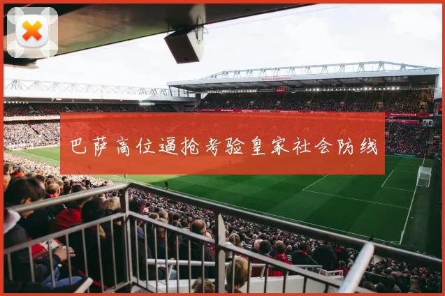 巴萨高位逼抢考验皇家社会防线