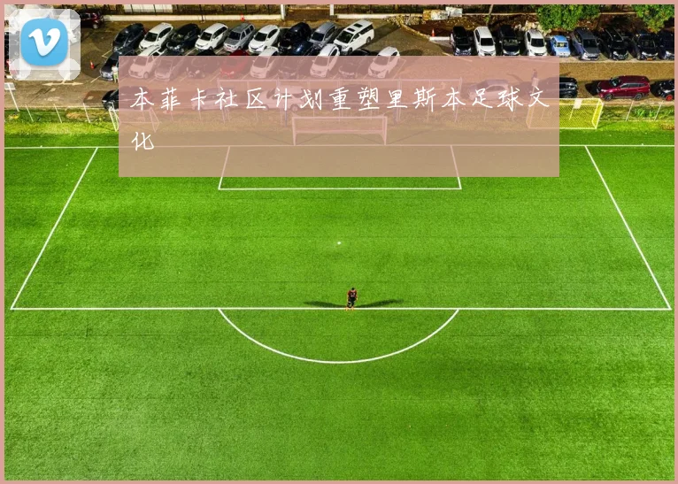 本菲卡社区计划重塑里斯本足球文化
