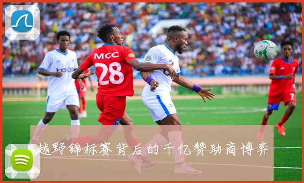 越野锦标赛背后的千亿赞助商博弈