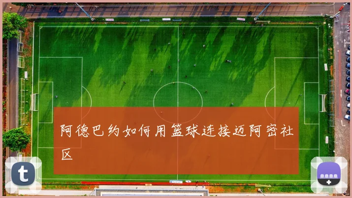 阿德巴约如何用篮球连接迈阿密社区